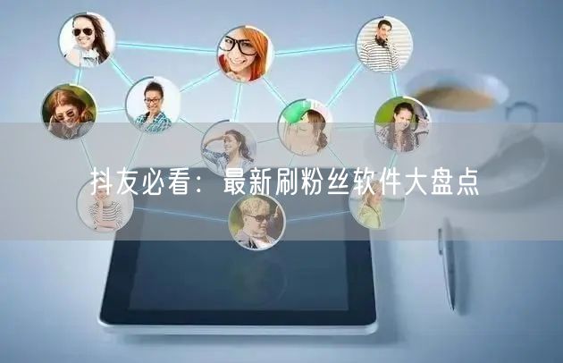 抖友必看：最新刷粉丝软件大盘点