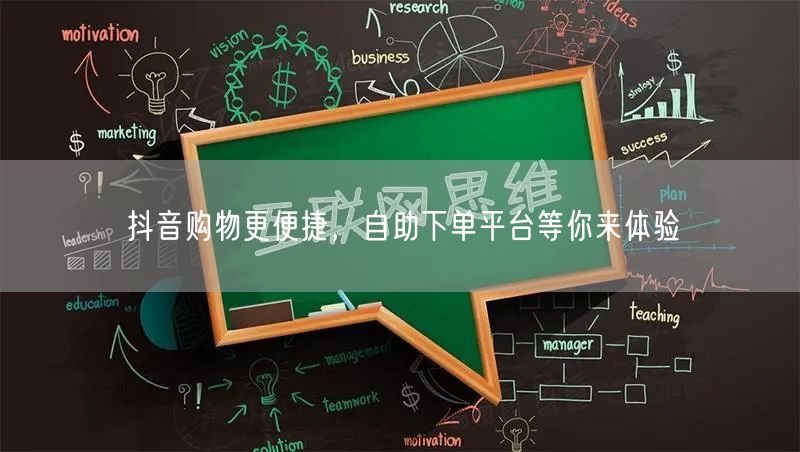 抖音购物更便捷，自助下单平台等你来体验