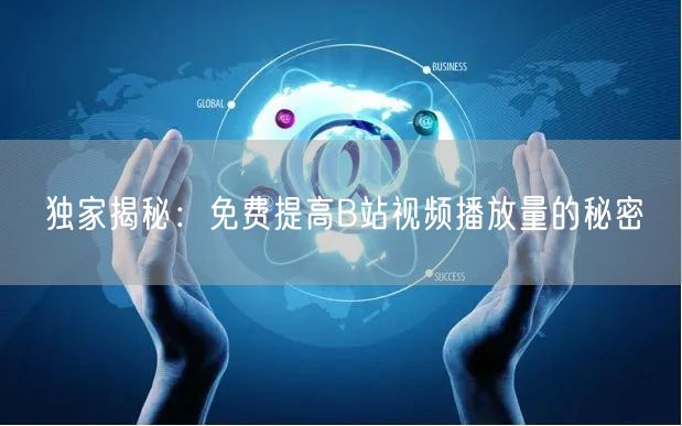 独家揭秘：免费提高B站视频播放量的秘密