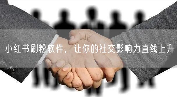 小红书刷粉软件，让你的社交影响力直线上升