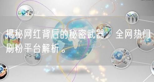 揭秘网红背后的秘密武器：全网热门刷粉平台解析。