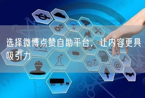 选择微博点赞自助平台，让内容更具吸引力