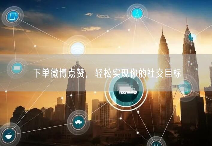 下单微博点赞，轻松实现你的社交目标