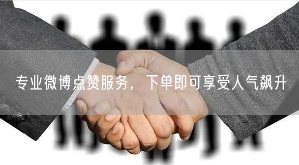 专业微博点赞服务，下单即可享受人气飙升
