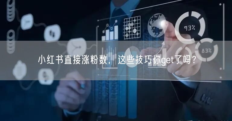 小红书直接涨粉数，这些技巧你get了吗？